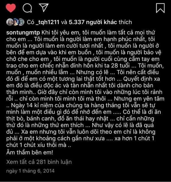 Mới đây, bức tâm thư từng được Sơn Tùng đăng lên Instagram 6 năm trước hiện đang được fan lan truyền. Trong đó, Sơn Tùng đã giãi bày tâm sự sau một lần chia tay bạn gái, trong đó còn nhắc đến ý định đính hôn ở tuổi 28. Nhiều người hâm mộ đã bày tỏ sự tiếc nuối cho một mối tình đẹp mà Sơn Tùng từng có.