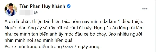 Mới đây, Huy Khánh chia sẻ sự cố va chạm giao thông đó là chiếc xe của anh bị một người đàn ông đụng trúng. Tuy nhiên, người này thay vì ở lại hiện trường xem xét khắc phục hậu quả thì lại bỏ chạy. Trò chuyện với bạn bè, Huy Khánh cho rằng cách hành xử là do tính cách mỗi người chứ không phải do kinh tế chi phối. Người va chạm là một người đàn ông trung niên nhìn rất lịch sự, đi xe tay ga nên anh chờ người đó xuống nói chuyện với mình. Nhưng người này không một lời, đi từ từ lên và len lỏi vượt đèn đỏ bỏ đi.