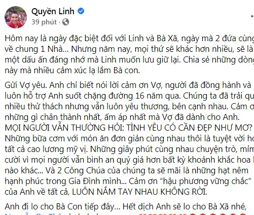 Từ ngày bùng dịch ở TPHCM cho đến hiện tại, Quyền Linh là sao Việt chăm chỉ làm từ thiện. Anh không chỉ đi khắp ngõ ngách Sài Gòn để hỗ trợ bà con mà còn quan tâm đến cả những chốt kiểm soát, nhân viên vệ sinh môi trường... Cũng chính vì bận rộn với việc thiện nguyện mà anh ít có thời gian ở bên vợ con, thậm chí là về nhà cũng không thể gặp. May mắn là vợ con anh luôn cảm thông và làm chỗ dựa vững chắc cho anh. Nhân dịp kỷ niệm ngày cưới, Quyền Linh gửi lời nhắn gửi yêu thương đến bà xã và đặc biệt là cảm ơn cô đã đồng hành cùng anh trong nhiều năm.