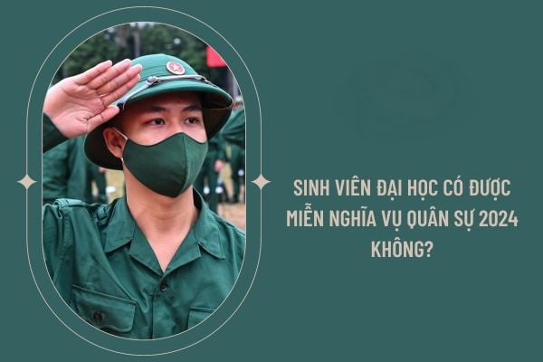 sinh-vien-dai-hoc-co-duoc-mien-nghia-vu-quan-su-2024 khong-1