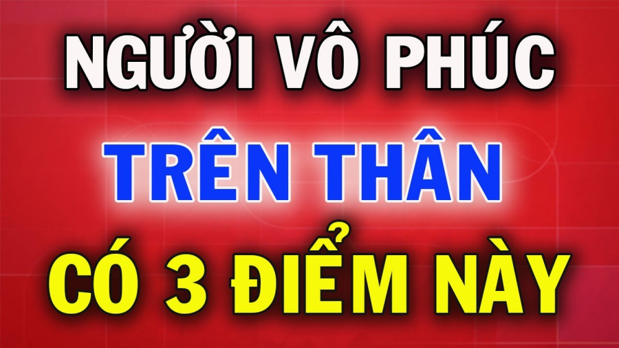 Người vô phúc thường có 3 đặc điểm