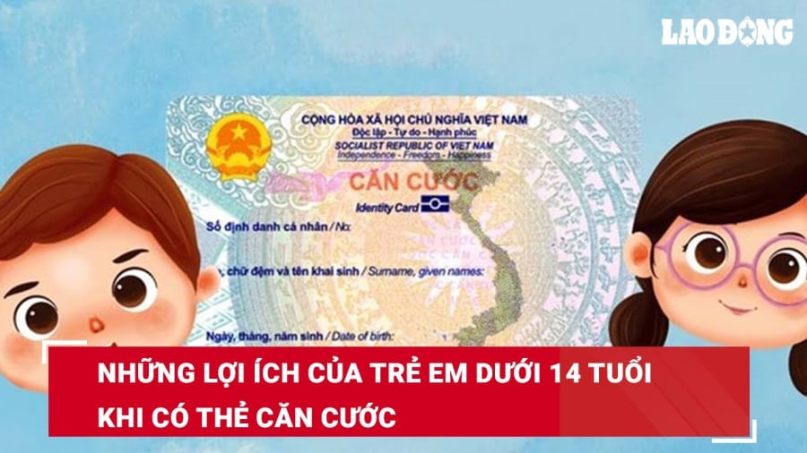 Những lợi ích của trẻ em dưới 14 tuổi khi có thẻ Căn cước