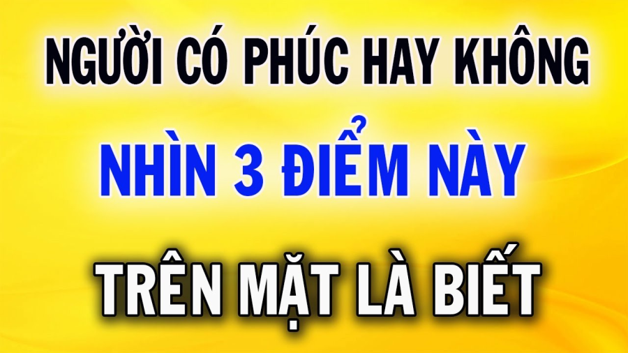 Muốn biết 1 người có phúc hay không cứ nhìn 3 điểm trên gương mặt là biết