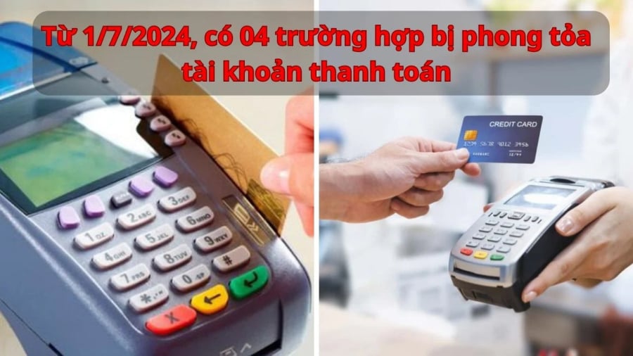 Theo quy định mới nhất, có hiệu lực từ ngày 1/7/2024, khách hàng sẽ bị phong tỏa tài khoản ngân hàng trong một số trường hợp