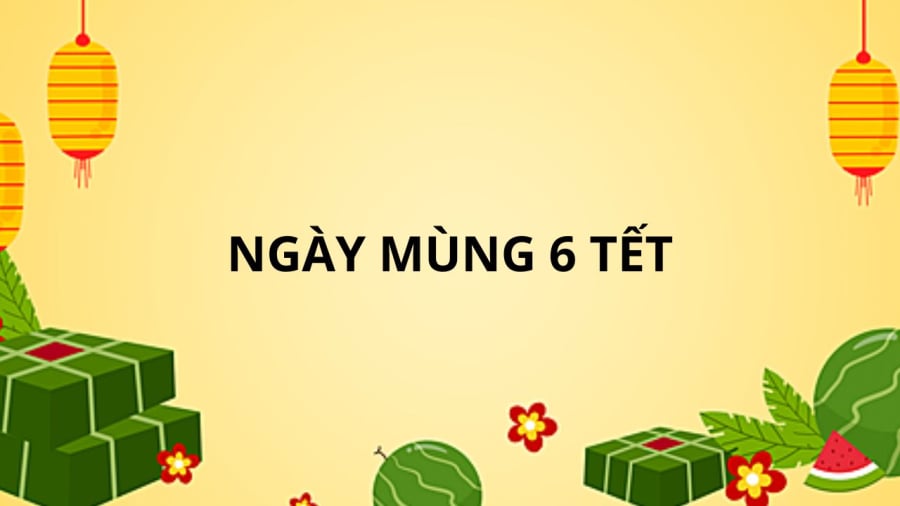 Ngày mùng 6 mang ý nghĩa tốt lành trong năm