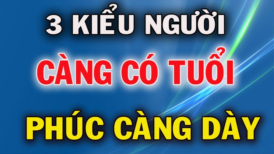 Những kiểu người càng sống càng nhiều phúc khí
