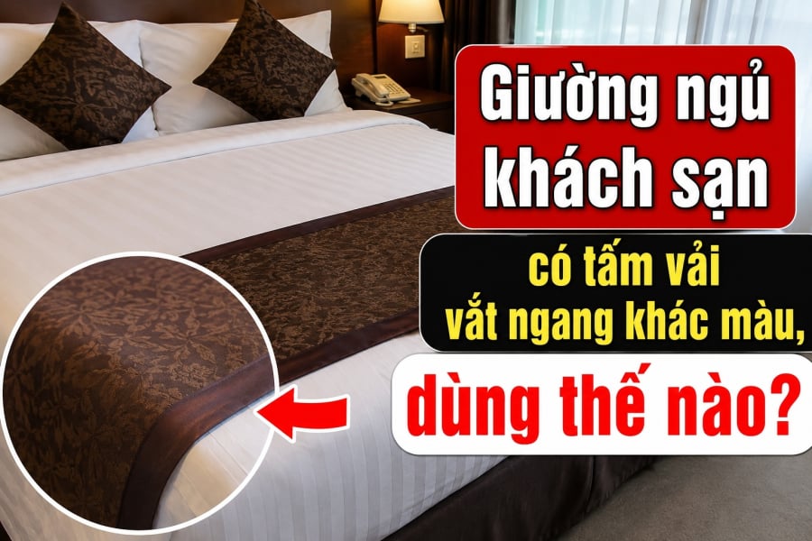 Giường ngủ khách sạn có tấm vải vắt ngang khác màu, dùng thế nào?
