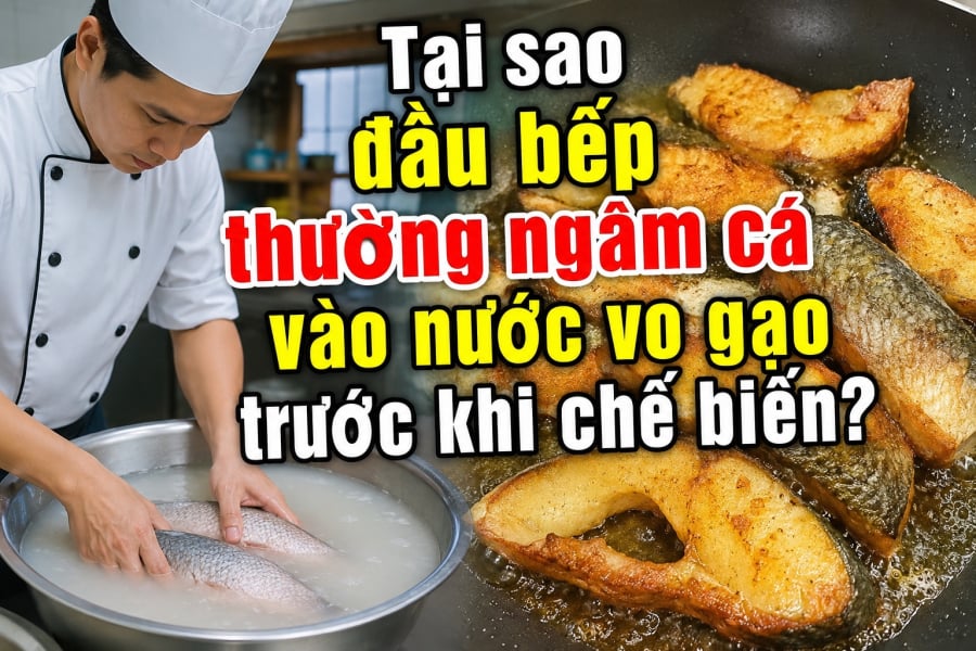 Tại sao đầu bếp thường ngâm cá vào nước vo gạo trước khi chế biến?