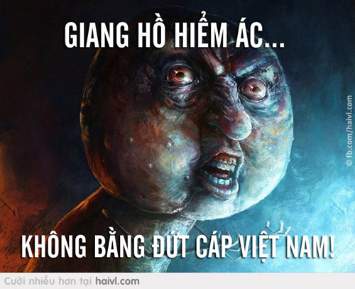 Giang hồ hiểm ác không bằng... dứt cáp Việt Nam.