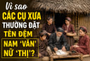 Vì sao các cụ xưa thường đặt tên đệm nam 'Văn', nữ 'Thị'?