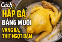 Cách hấp gà bằng muối, vàng da, thịt ngọt đậm