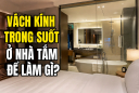 Tại sao phòng tắm khách sạn thường lắp kính trong suốt?
