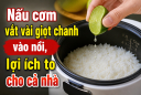 Tại sao nên vắt vài giọt chanh vào nồi cơm?