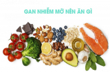 12 thực phẩm người bị gan nhiễm mỡ cần bổ sung ngay vào thực đơn để tránh tình trạng suy gan