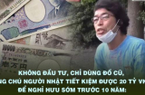 Người đàn ông Nhật Bản tiết kiệm được 20 tỷ để nghỉ hưu sớm: Mặc chiếc áo 10năm, dùng điện thoại mua từ 2007