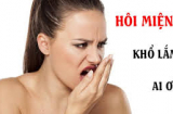 9 mẹo chữa hôi miệng hiệu quả, dễ thực hiện: Có mùi hơi thở lâu năm cũng khỏi