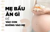 Mang bầu nên ăn gì để vào con không vào mẹ?