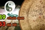 Tổ tiên dặn: '49 chưa qua, 53 đã tới', câu nói có đáng sợ như lời đồn?