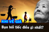 Khi về già, có 4 điều khiến ta phải hối tiếc nhất: Biết sớm để thay đổi, cuối đời chẳng phải khổ tâm