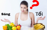 5 loại quả ăn vào buổi sáng quý như nhân sâm, ăn vào buổi tối hại hơn thạch tín
