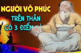 Các cụ nói cấm sai: Người không có phúc khí, trên thân thể có 3 chỗ rất xấu, kéo cả đại họa về