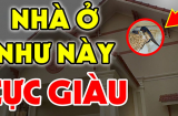 Nhà có 7 dấu hiệu này: Được trả bao nhiêu tiền cũng không bán, đất có kho báu phong thủy, càng ở càng giàu