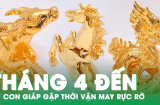 Gặp thời vận tốt: 4 tuổi này chuẩn bị phát tài, phát lộc, của cải đầy tay trong tháng 4/2023