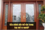 Cửa chính mở ra hay mở vào mới đúng chuẩn phong thủy?