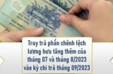 Nóng: Tháng 9 mới nhận lương hưu mới, được truy lĩnh lương tháng 7 và tháng 8 không?
