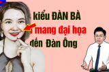 Có 1 kiểu đàn bà chỉ mang đại họa cho đàn ông, đẹp- giàu đến mấy cũng đừng lấy về mà khổ