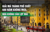 Thành phố duy nhất trên thế giới 600 năm không mưa, người dân vẫn sống nhờ vào 1 thứ