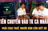 Những khoản tiền chuyển vào tài khoản cá nhân phải chịu thuế, người dân phải biết