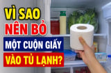 Vì sao nên bỏ một cuộn giấy vào tủ lạnh?