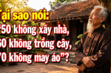 Tại sao nói: '50 không xây nhà, 60 không trồng cây, 70 không may áo'?
