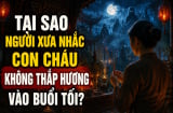 Tại sao người xưa nhắc con cháu không thắp hương vào buổi tối?