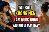 Tại sao không nên tắm nước nóng sau khi đi máy bay?