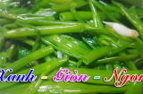 Cho thêm thứ này vào đảm bảo xào rau muống xanh mướt ngọt giòn như ngoài hàng, chẳng bao giờ bị thâm đen