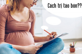 Mẹ bầu hoàn toàn có thể ĐÁNH BAY NÓNG TRONG, TÁO BÓN chỉ với những loại thực phẩm rẻ tiền này
