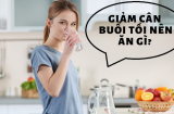 5 thực phẩm ăn vào buổi tối giúp giảm cân hiệu quả