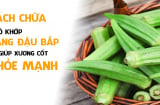 Đau xương khớp lâu năm cứ mua 1 nắm đậu bắp về làm theo cách này: 30 ngày sau thấy kết quả bất ngờ