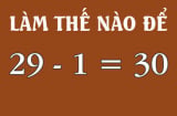 Bài toán 29-1=30 khiến cộng đồng mạng tranh cãi, nhưng người thông minh sẽ tìm ra lời giải