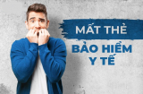 Bảo hiểm y tế bị mất, hưu hỏng người dân cần làm ngay điều này để bảo đảm quyền lợi