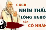 Các cụ nói: 'Muốn biết lòng người rộng hay hẹp, nhìn vào 2 điểm này là hiểu'