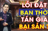 Chuyên gia phong thủy tiết lộ: Bàn thờ đặt 5 hướng này: Vợ chồng lục đục, dễ bán nhà trả nợ