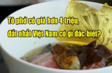 Tô phở đắt nhất Việt Nam giá gần 4 triệu đồng/bát có gì đặc biệt bên trong?
