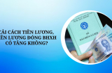 Cải cách tiền lương từ 1/7/2024, tiền lương tháng đóng BHXH có tăng không?