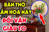 4 loại hoa để trên bàn thờ là mất lộc, 2 loại khác thần Phật đều 'ưng lòng', gia chủ gặp may