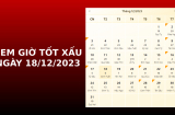 Xem giờ tốt xấu ngày 18/12/2023 chuẩn nhất, xem lịch âm, đầu tuần làm gì để may mắn