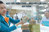 Nhân viên ngân hàng tiết lộ, cách gửi tiết kiệm lãi suất cao nhất, vẫn an toàn không lo mất tiền