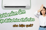 Trời nồm ẩm, bật điều hòa chế độ nào là tốt nhất, nhà cửa khô thoáng không còn đọng nước